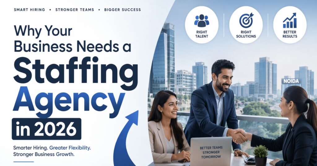 Why Your Business Needs a Staffing Agency in 2026